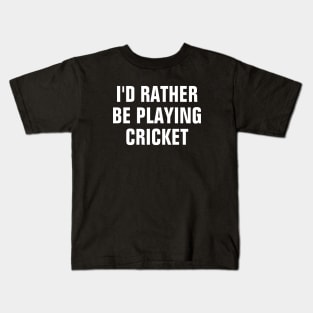 I'd Rather Be Playing Cricket - Cricket Lover Gift Kids T-Shirt